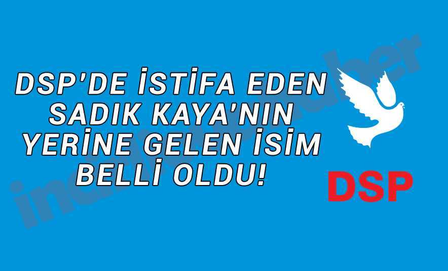 DSP’de Kaya’nın Yerine Gelen İsim Belli Oldu