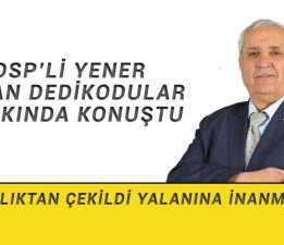 DSP’li Yener Çıkan Dedikodular Hakkında Konuştu