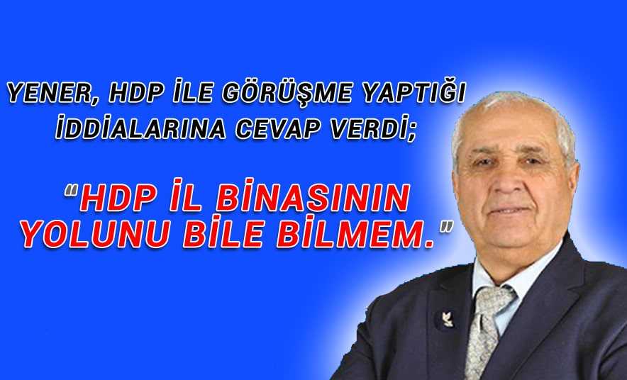 Yener, HDP ile Görüştüğü İddiaları Hakkında Konuştu!