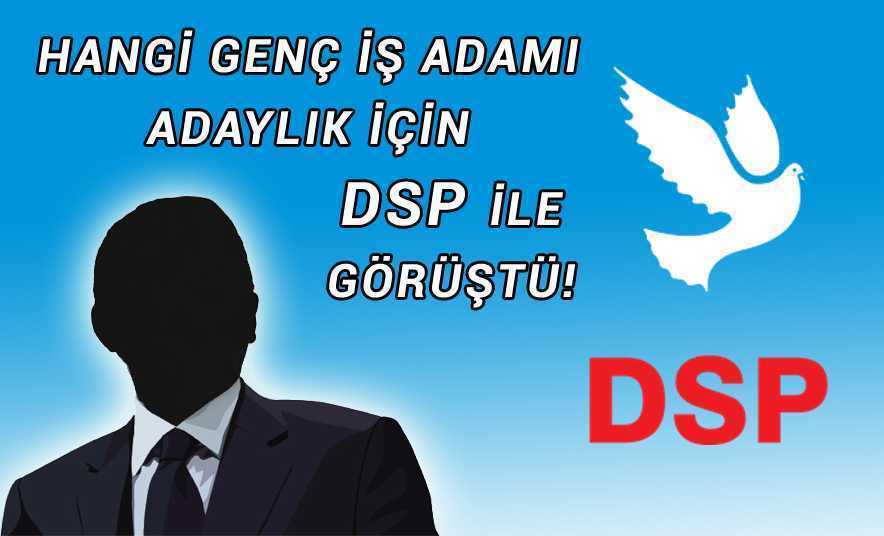 DSP’de Süpriz Adaylık Gelişmesi!