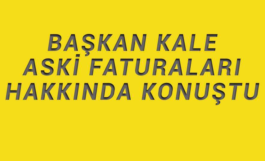 Kale ASKİ Faturaları Hakkında Konuştu