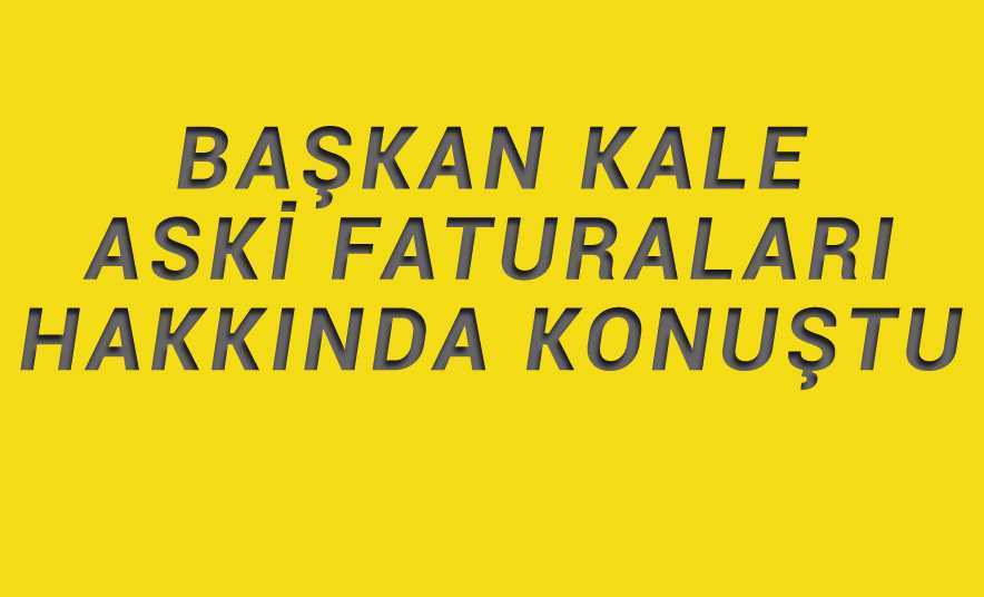 Kale ASKİ Faturaları Hakkında Konuştu