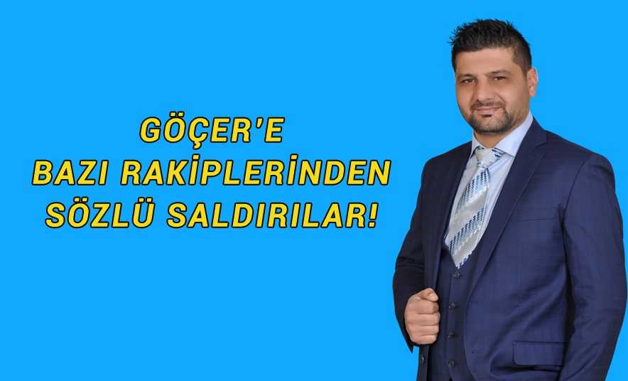 Göçer’e Karşı Çirkin Saldırılar!