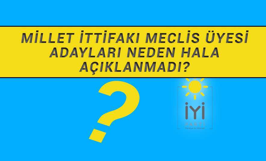 Millet İttifakı Meclis Üyesi Adayları Neden Açıklanmadı?