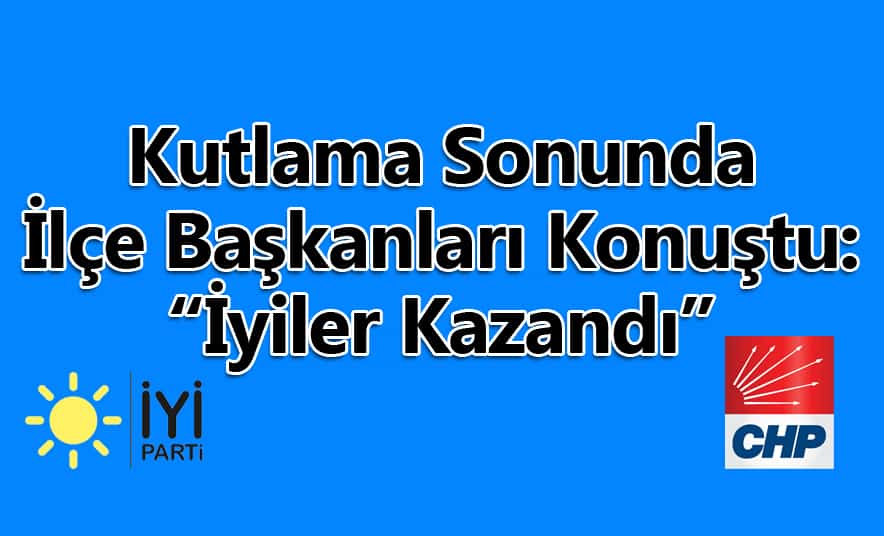 Kutlama Sonu İlçe Başkanları Konuştu