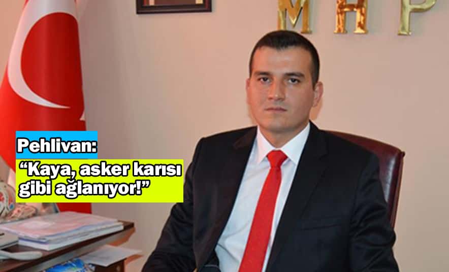 Pehlivan, “Asker karısı gibi ağlanıyor!”