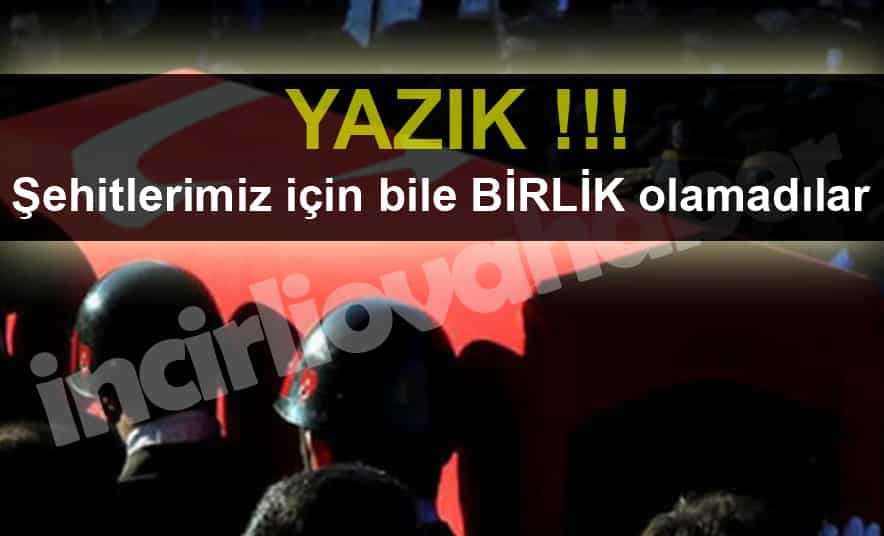 Şehitlerimiz için bile Birlik olamadılar!